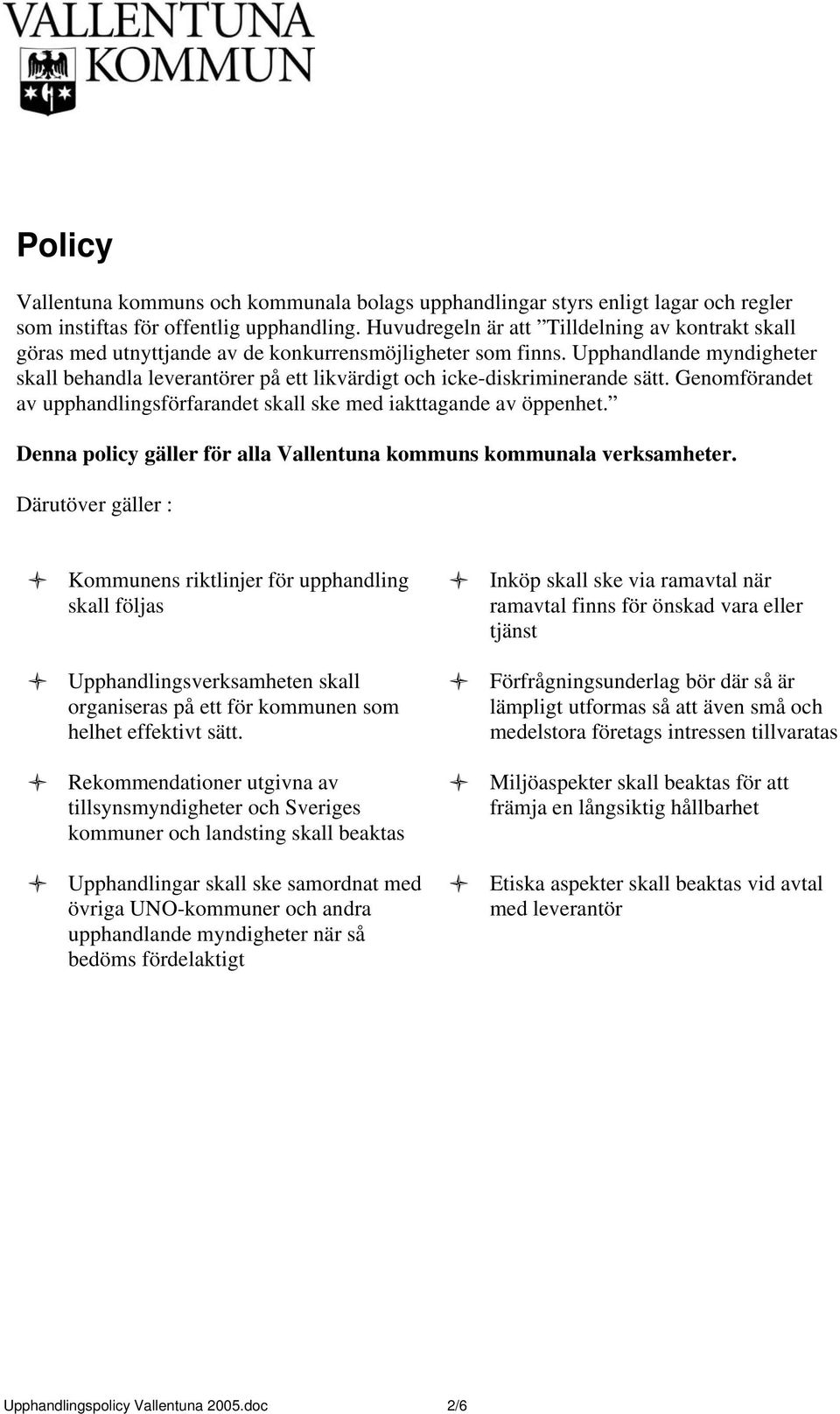 Upphandlande myndigheter skall behandla leverantörer på ett likvärdigt och icke-diskriminerande sätt. Genomförandet av upphandlingsförfarandet skall ske med iakttagande av öppenhet.