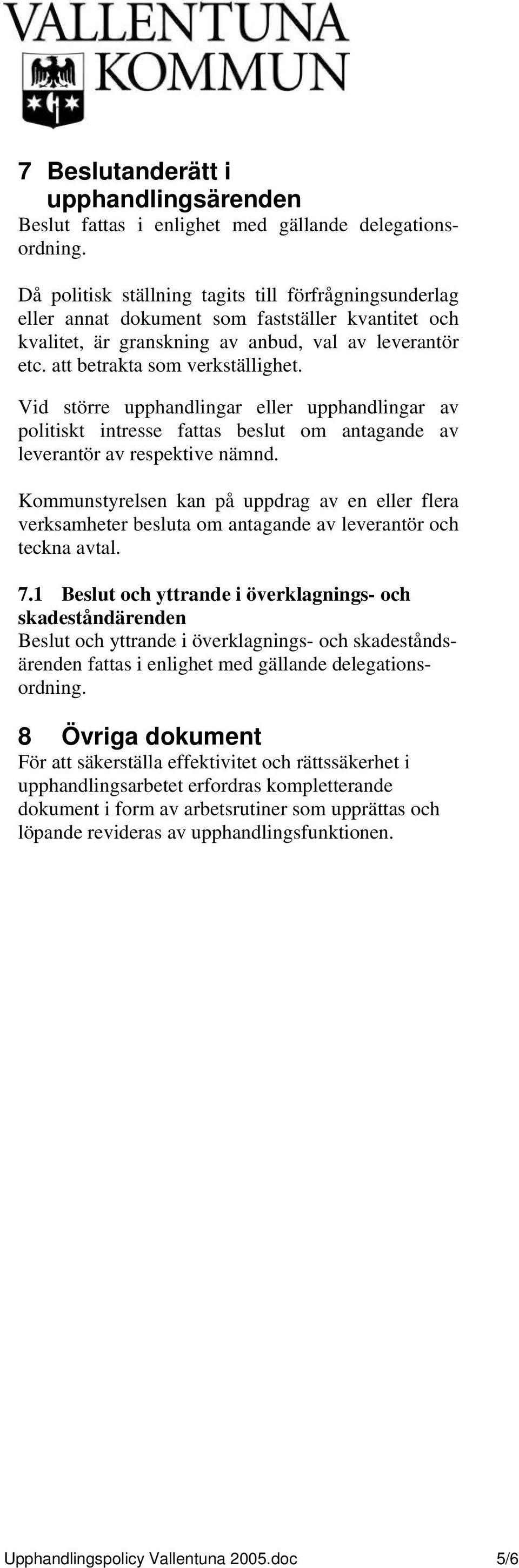 Vid större upphandlingar eller upphandlingar av politiskt intresse fattas beslut om antagande av leverantör av respektive nämnd.