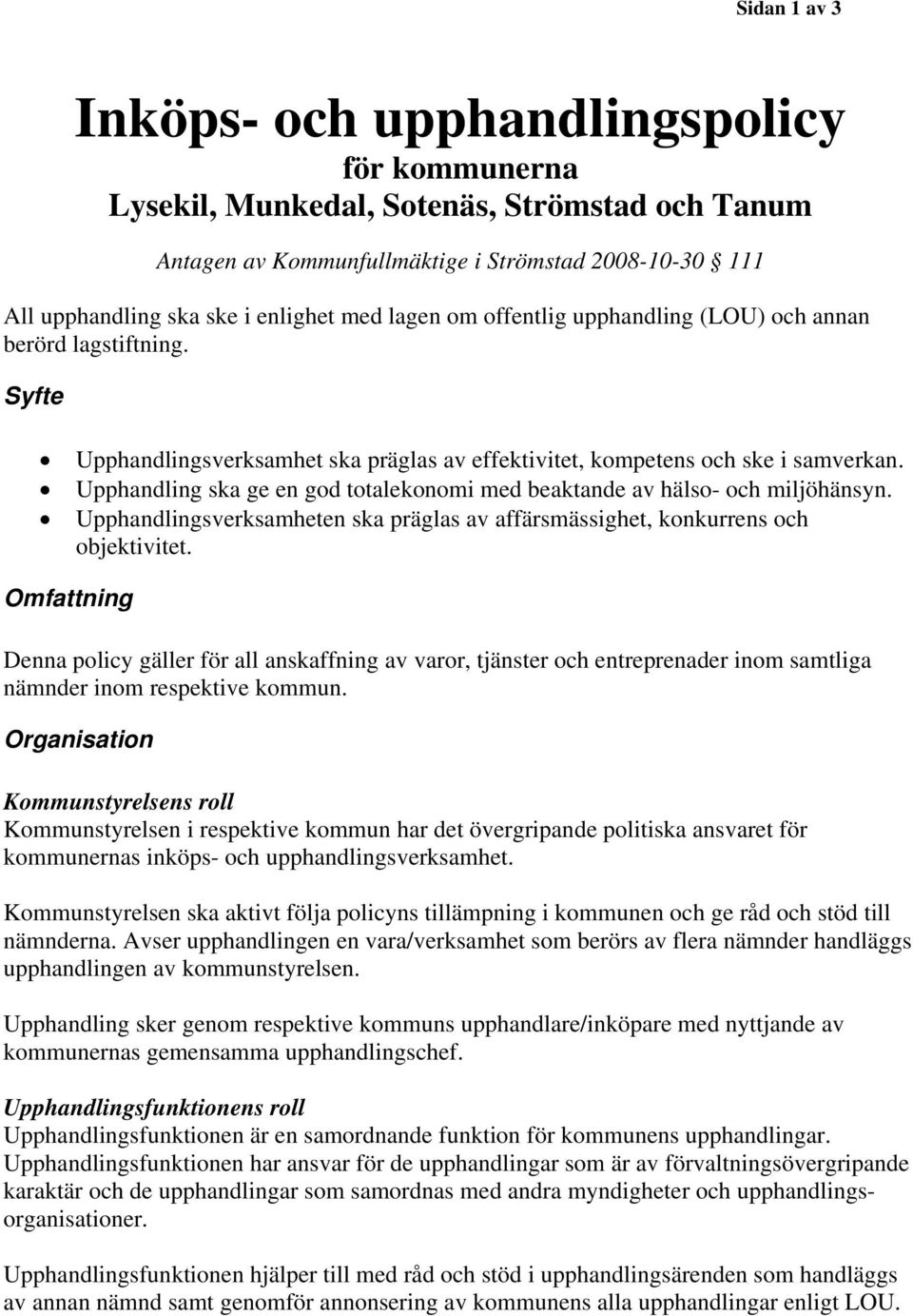 Upphandling ska ge en god totalekonomi med beaktande av hälso- och miljöhänsyn. Upphandlingsverksamheten ska präglas av affärsmässighet, konkurrens och objektivitet.