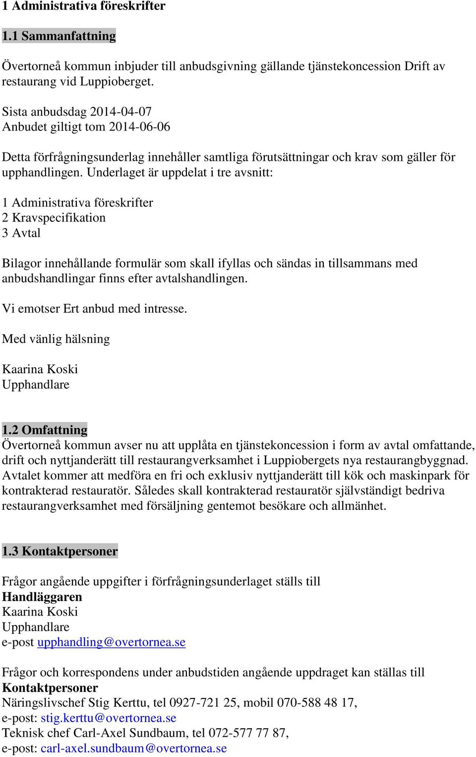 Underlaget är uppdelat i tre avsnitt: 1 Administrativa föreskrifter 2 Kravspecifikation 3 Avtal Bilagor innehållande formulär som skall ifyllas och sändas in tillsammans med anbudshandlingar finns
