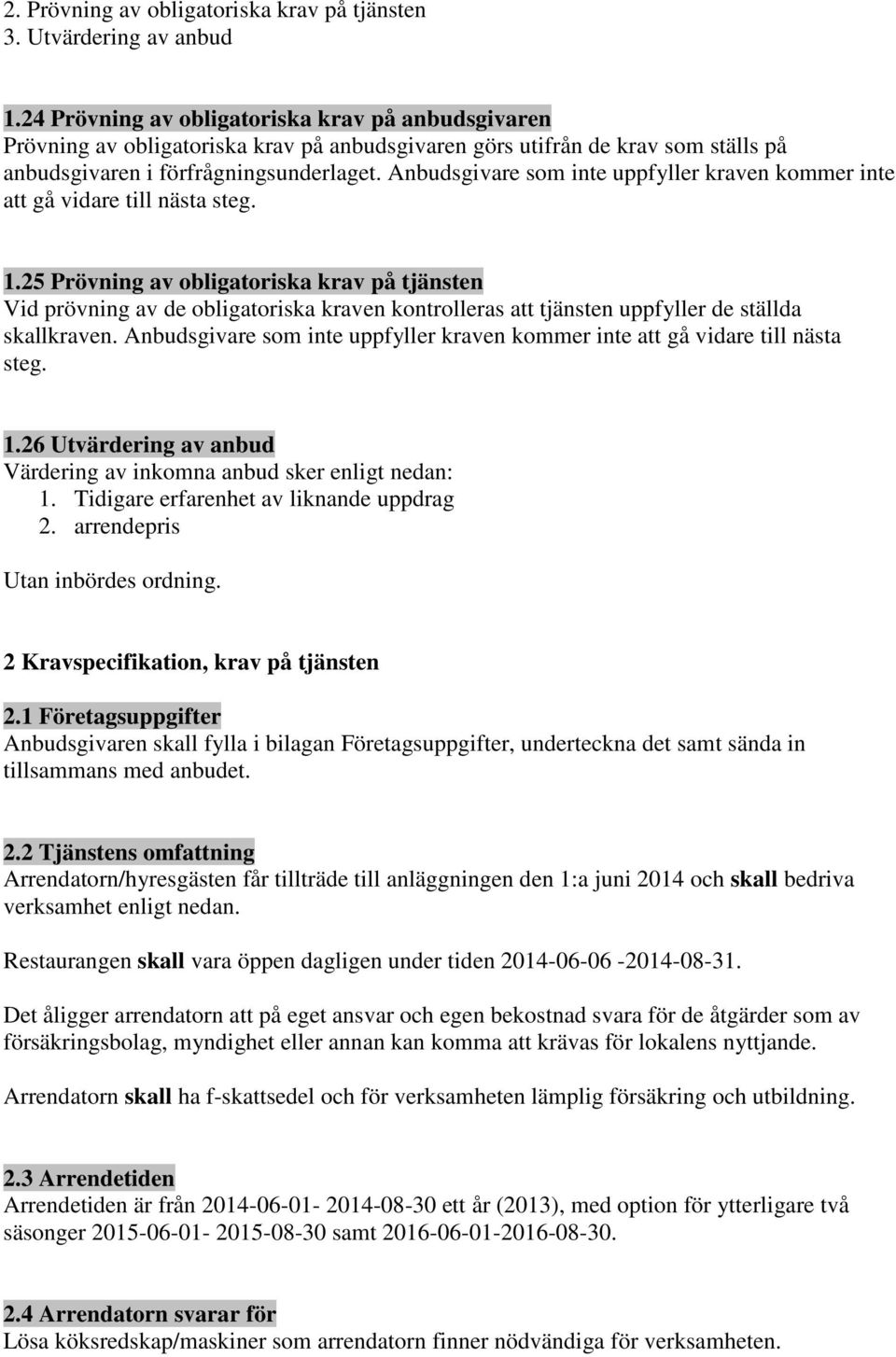 Anbudsgivare som inte uppfyller kraven kommer inte att gå vidare till nästa steg. 1.
