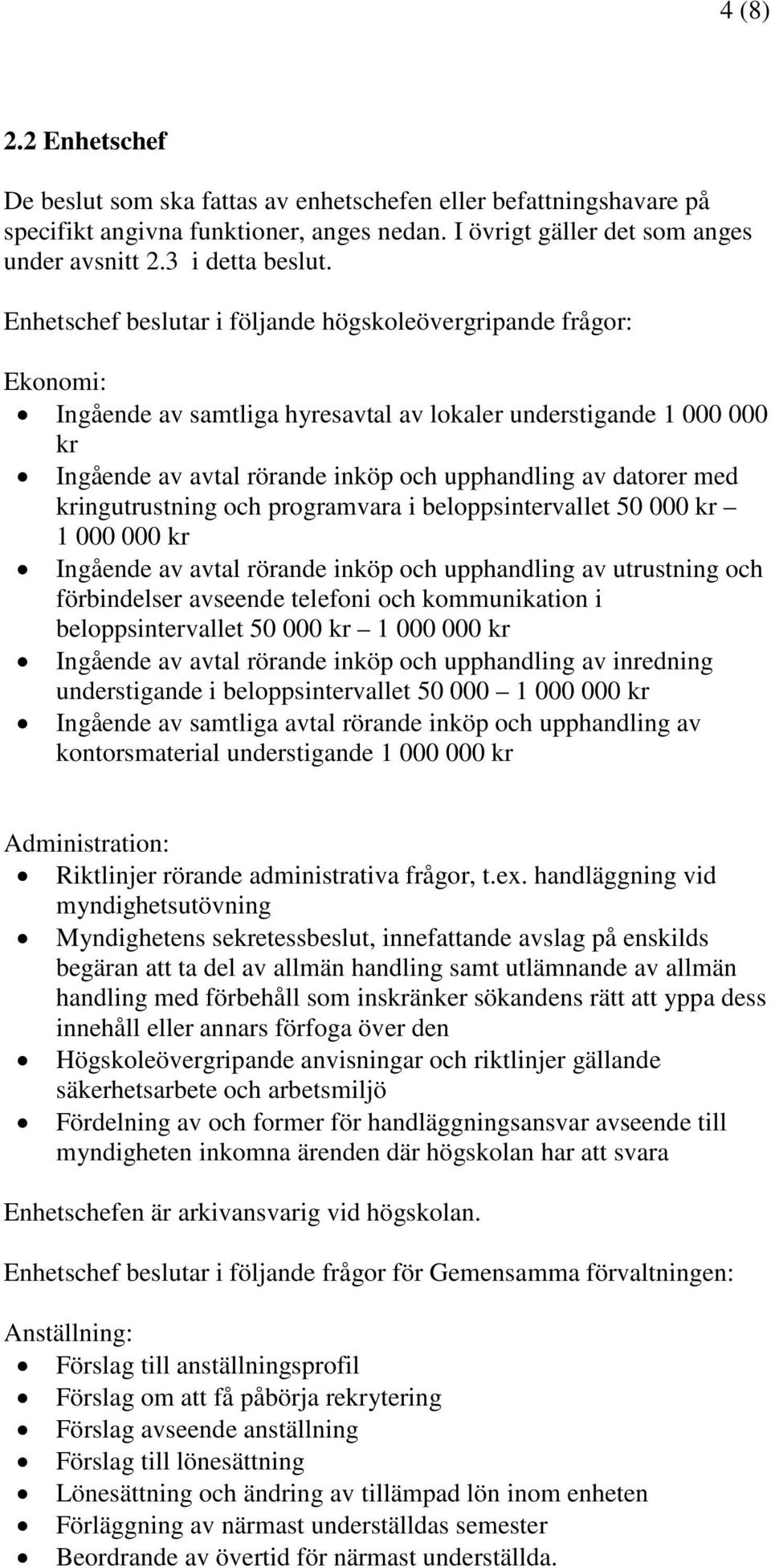 med kringutrustning och programvara i beloppsintervallet 50 000 kr 1 000 000 kr Ingående av avtal rörande inköp och upphandling av utrustning och förbindelser avseende telefoni och kommunikation i