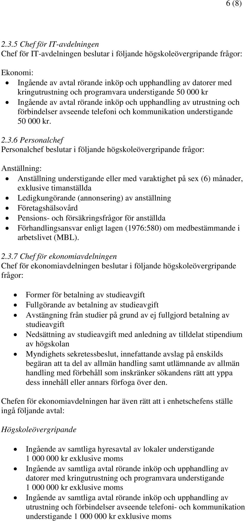 programvara understigande 50 000 kr Ingående av avtal rörande inköp och upphandling av utrustning och förbindelser avseende telefoni och kommunikation understigande 50 000 kr. 2.3.