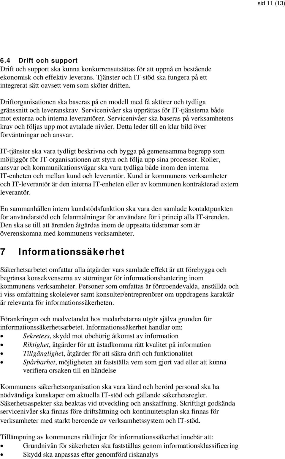 Servicenivåer ska upprättas för IT-tjänsterna både mot externa och interna leverantörer. Servicenivåer ska baseras på verksamhetens krav och följas upp mot avtalade nivåer.