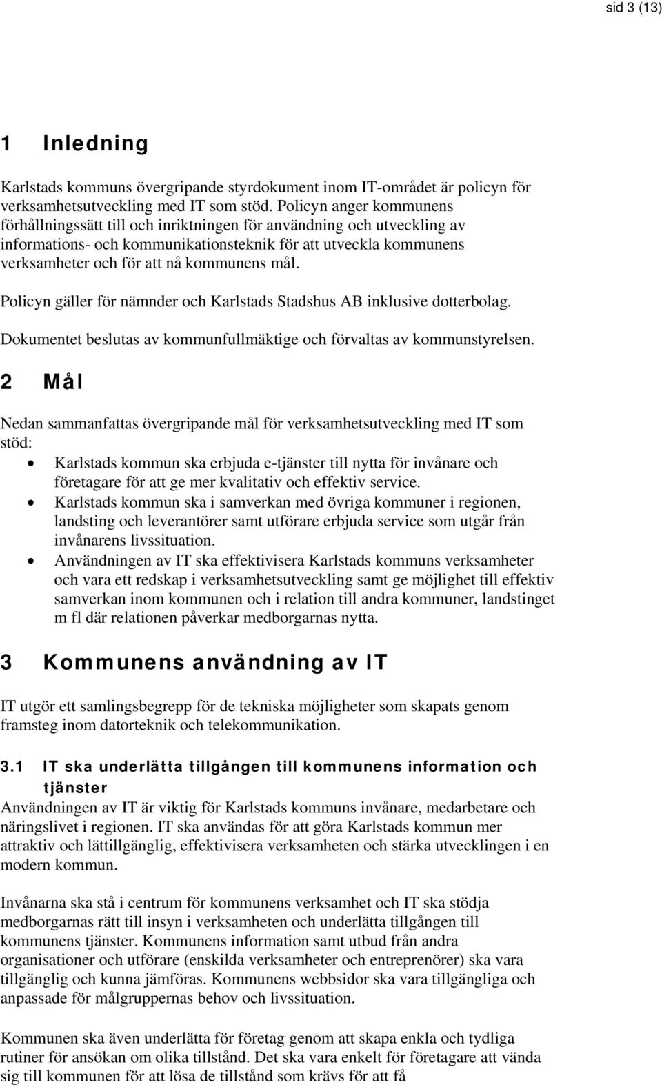 mål. Policyn gäller för nämnder och Karlstads Stadshus AB inklusive dotterbolag. Dokumentet beslutas av kommunfullmäktige och förvaltas av kommunstyrelsen.