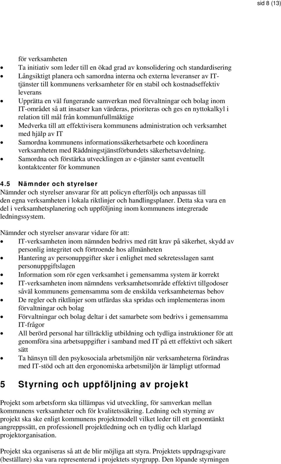 nyttokalkyl i relation till mål från kommunfullmäktige Medverka till att effektivisera kommunens administration och verksamhet med hjälp av IT Samordna kommunens informationssäkerhetsarbete och