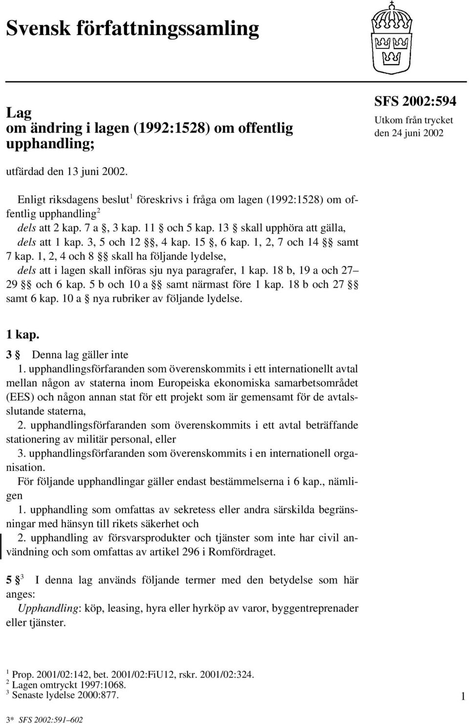 15, 6 kap. 1, 2, 7 och 14 samt 7 kap. 1, 2, 4 och 8 skall ha följande lydelse, dels att i lagen skall införas sju nya paragrafer, 1 kap. 18 b, 19 a och 27 29 och 6 kap.