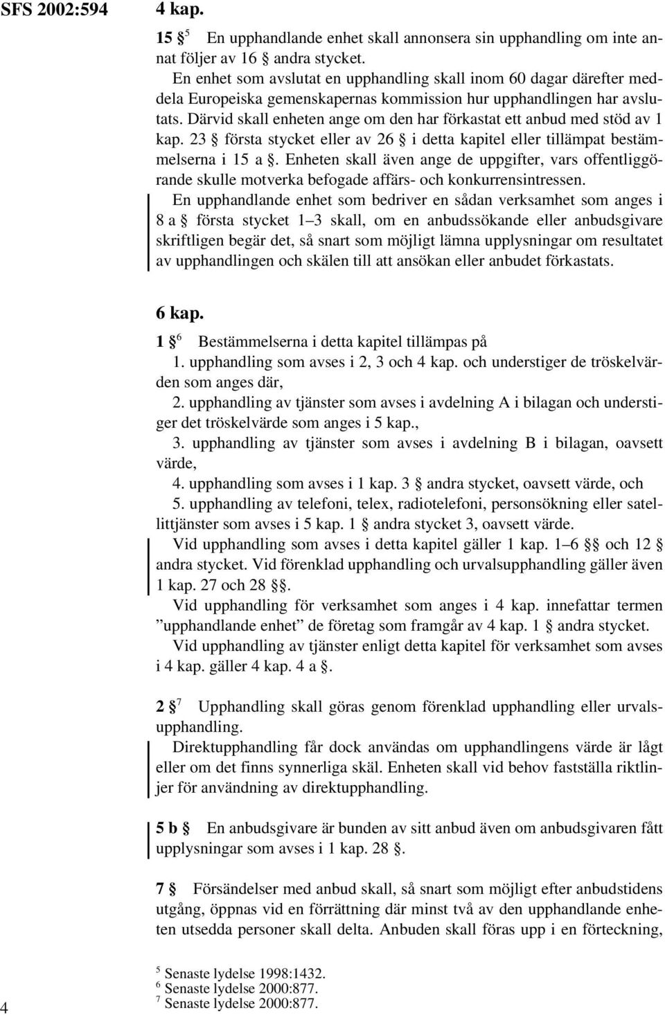 Därvid skall enheten ange om den har förkastat ett anbud med stöd av 1 kap. 23 första stycket eller av 26 i detta kapitel eller tillämpat bestämmelserna i 15 a.