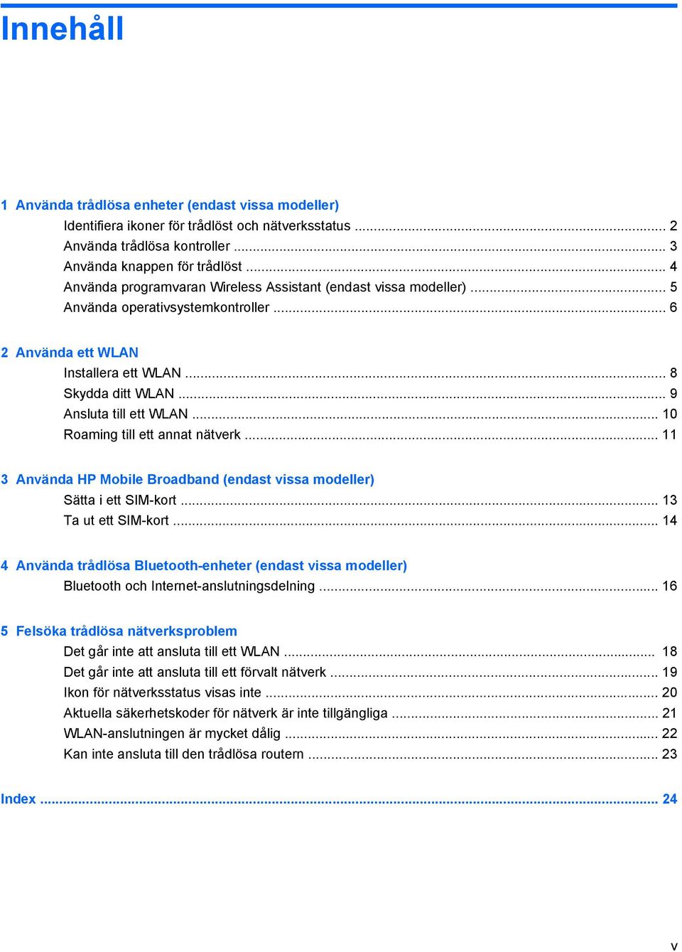 .. 10 Roaming till ett annat nätverk... 11 3 Använda HP Mobile Broadband (endast vissa modeller) Sätta i ett SIM-kort... 13 Ta ut ett SIM-kort.