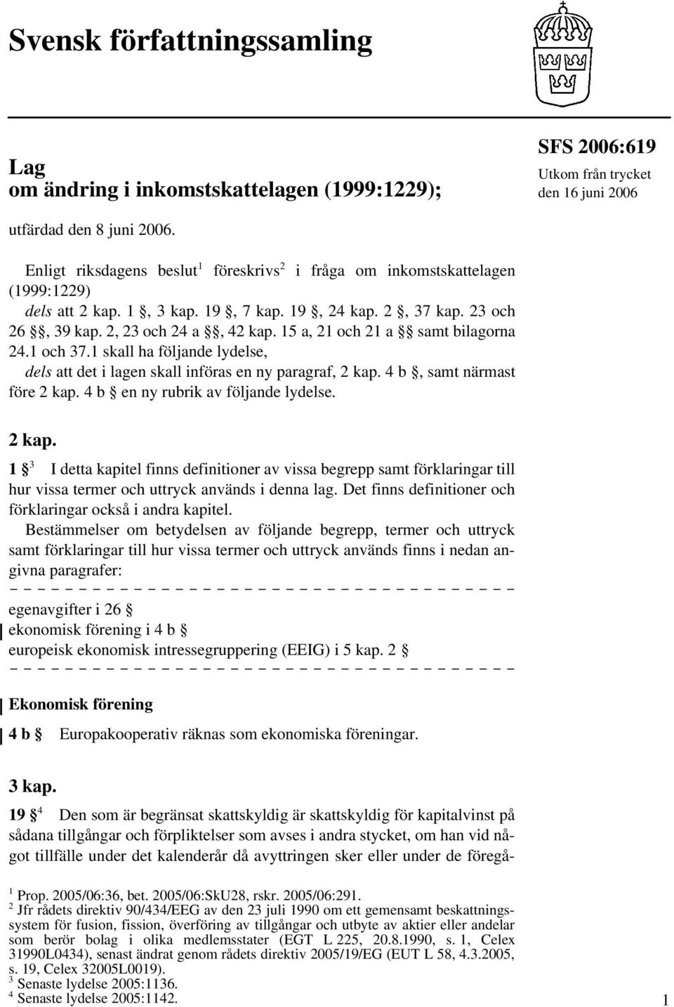 15 a, 21 och 21 a samt bilagorna 24.1 och 37.1 skall ha följande lydelse, dels att det i lagen skall införas en ny paragraf, 2 kap. 4 b, samt närmast före 2 kap. 4 b en ny rubrik av följande lydelse.