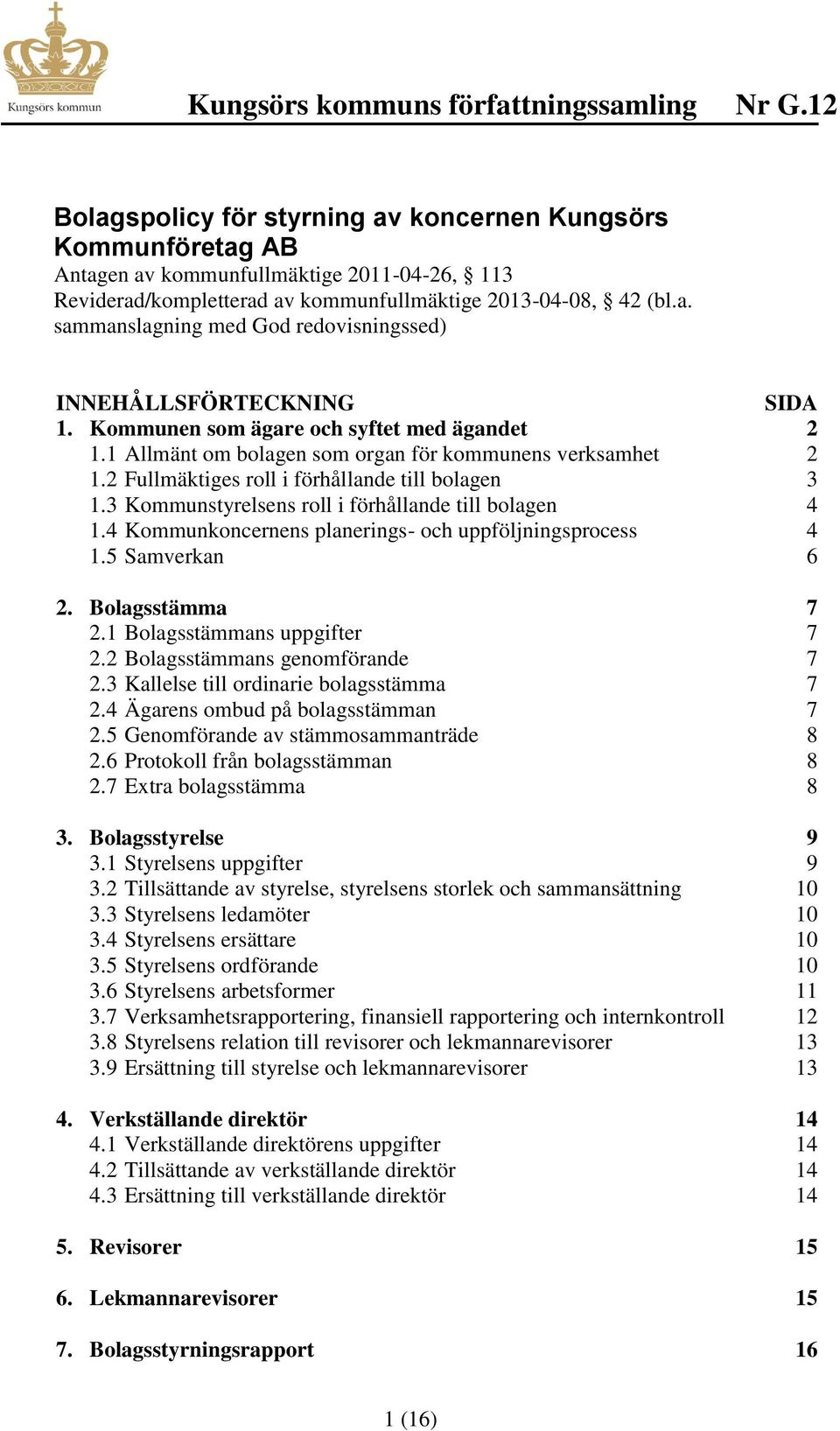 3 Kommunstyrelsens roll i förhållande till bolagen 4 1.4 Kommunkoncernens planerings- och uppföljningsprocess 4 1.5 Samverkan 6 2. Bolagsstämma 7 2.1 Bolagsstämmans uppgifter 7 2.