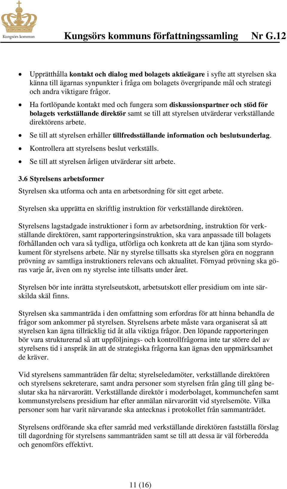 Se till att styrelsen erhåller tillfredsställande information och beslutsunderlag. Kontrollera att styrelsens beslut verkställs. Se till att styrelsen årligen utvärderar sitt arbete. 3.