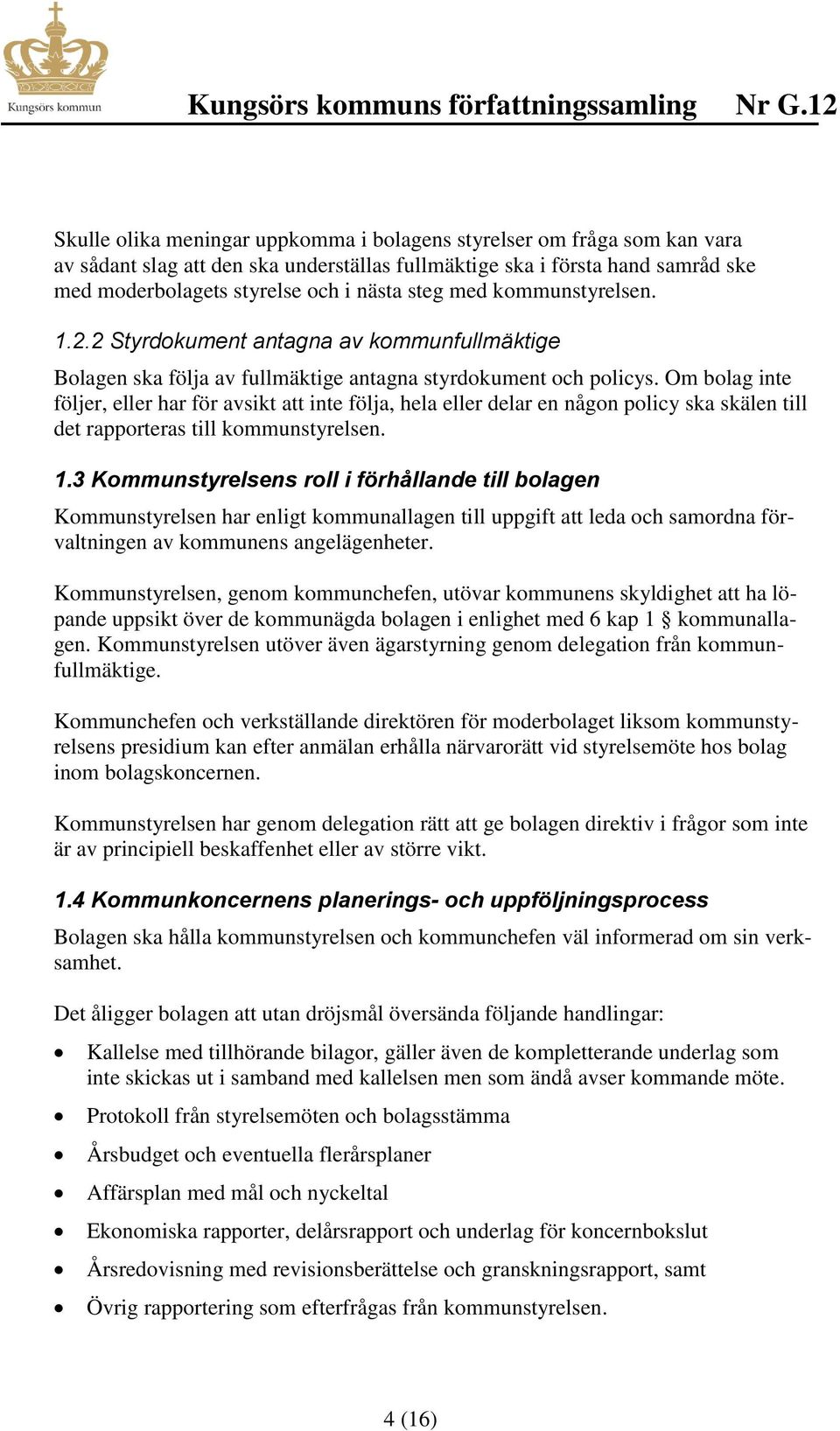 Om bolag inte följer, eller har för avsikt att inte följa, hela eller delar en någon policy ska skälen till det rapporteras till kommunstyrelsen. 1.