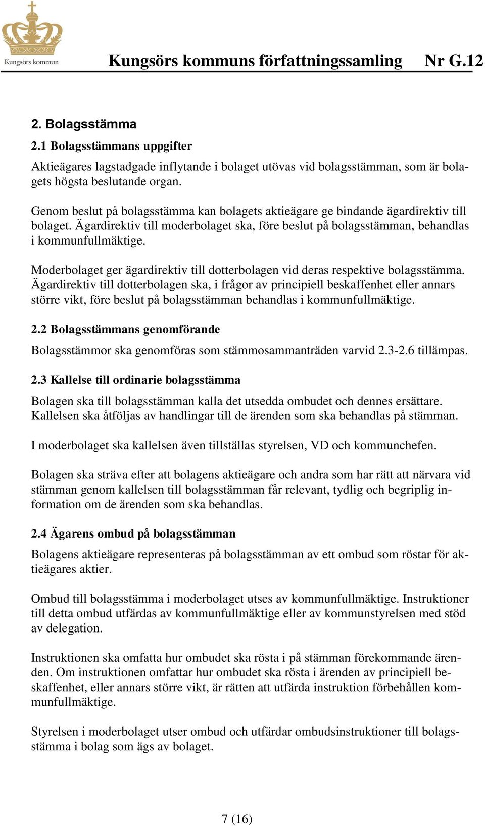 Moderbolaget ger ägardirektiv till dotterbolagen vid deras respektive bolagsstämma.