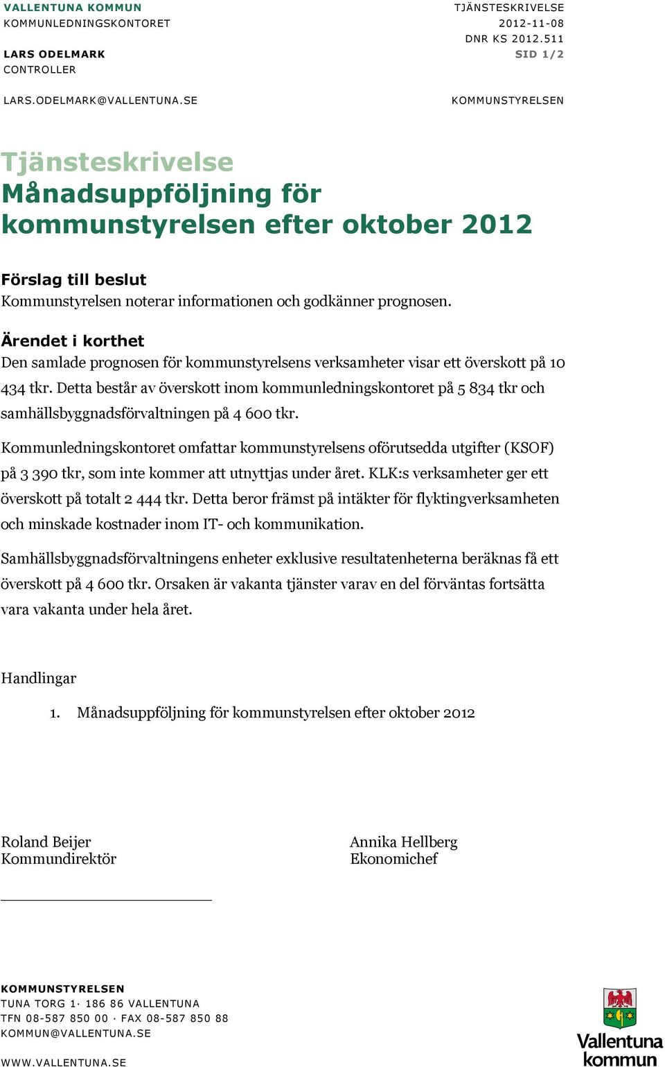 Ärendet i korthet Den samlade prognosen för kommunstyrelsens verksamheter visar ett överskott på 10 434 tkr.