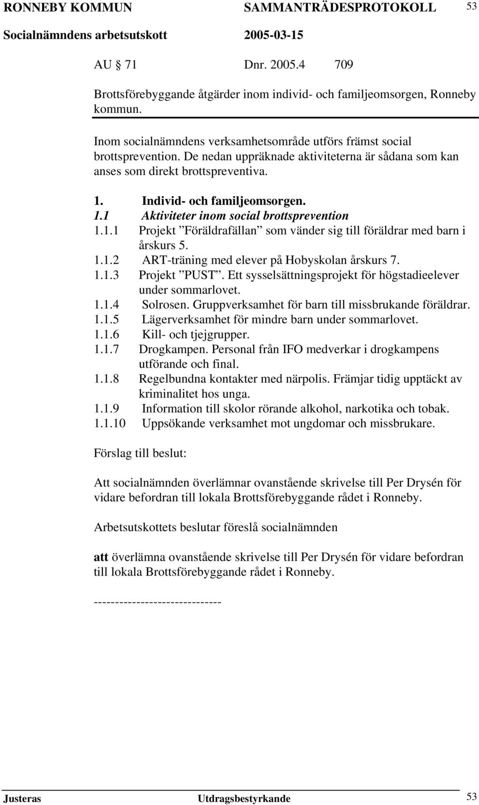 1.1.2 ART-träning med elever på Hobyskolan årskurs 7. 1.1.3 Projekt PUST. Ett sysselsättningsprojekt för högstadieelever under sommarlovet. 1.1.4 Solrosen.