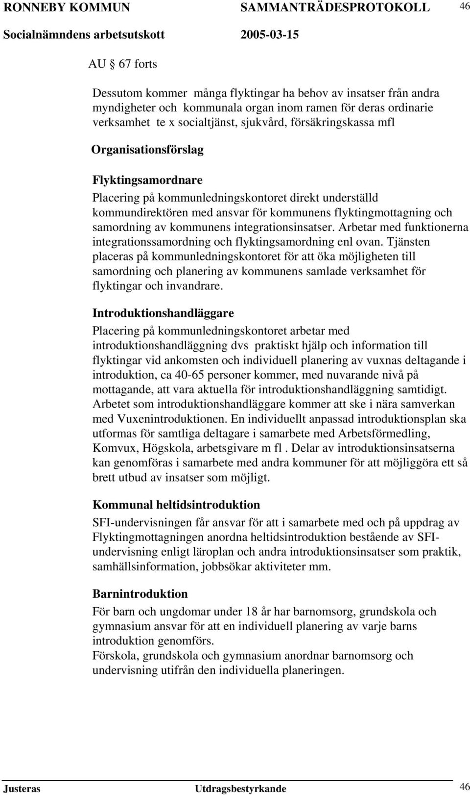 integrationsinsatser. Arbetar med funktionerna integrationssamordning och flyktingsamordning enl ovan.