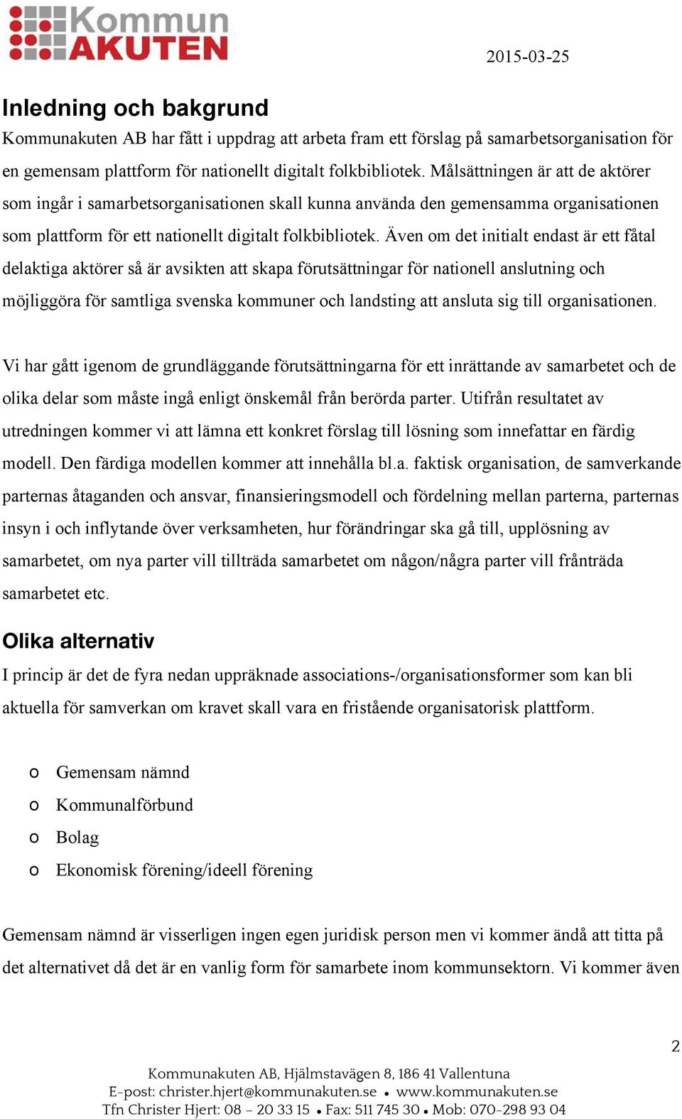 Även m det initialt endast är ett fåtal delaktiga aktörer så är avsikten att skapa förutsättningar för natinell anslutning ch möjliggöra för samtliga svenska kmmuner ch landsting att ansluta sig till