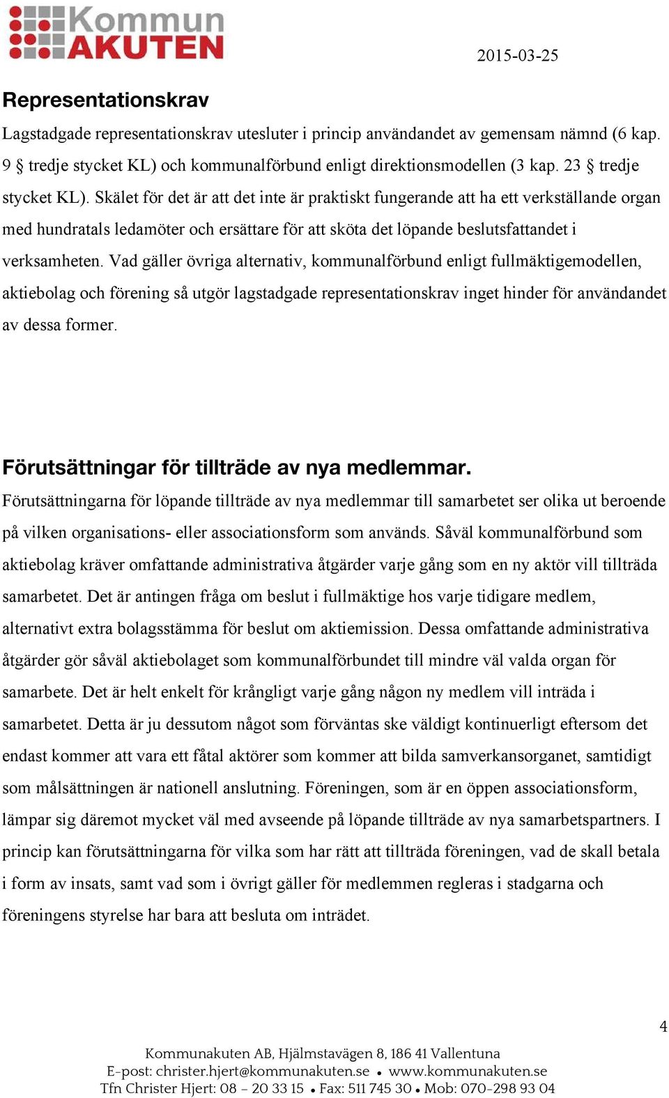 Skälet för det är att det inte är praktiskt fungerande att ha ett verkställande rgan med hundratals ledamöter ch ersättare för att sköta det löpande beslutsfattandet i verksamheten.