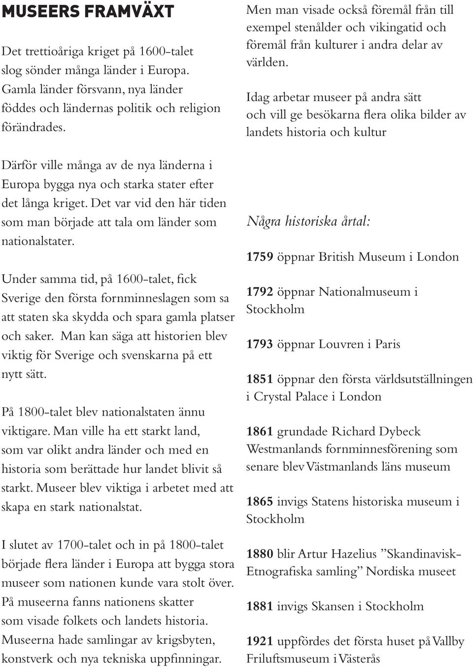 Under samma tid, på 1600-talet, fick Sverige den första fornminneslagen som sa att staten ska skydda och spara gamla platser och saker.