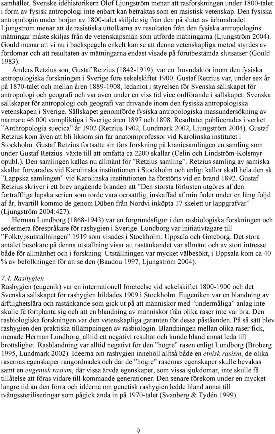 Ljungström menar att de rasistiska uttolkarna av resultaten från den fysiska antropologins mätningar måste skiljas från de vetenskapsmän som utförde mätningarna (Ljungström 2004).