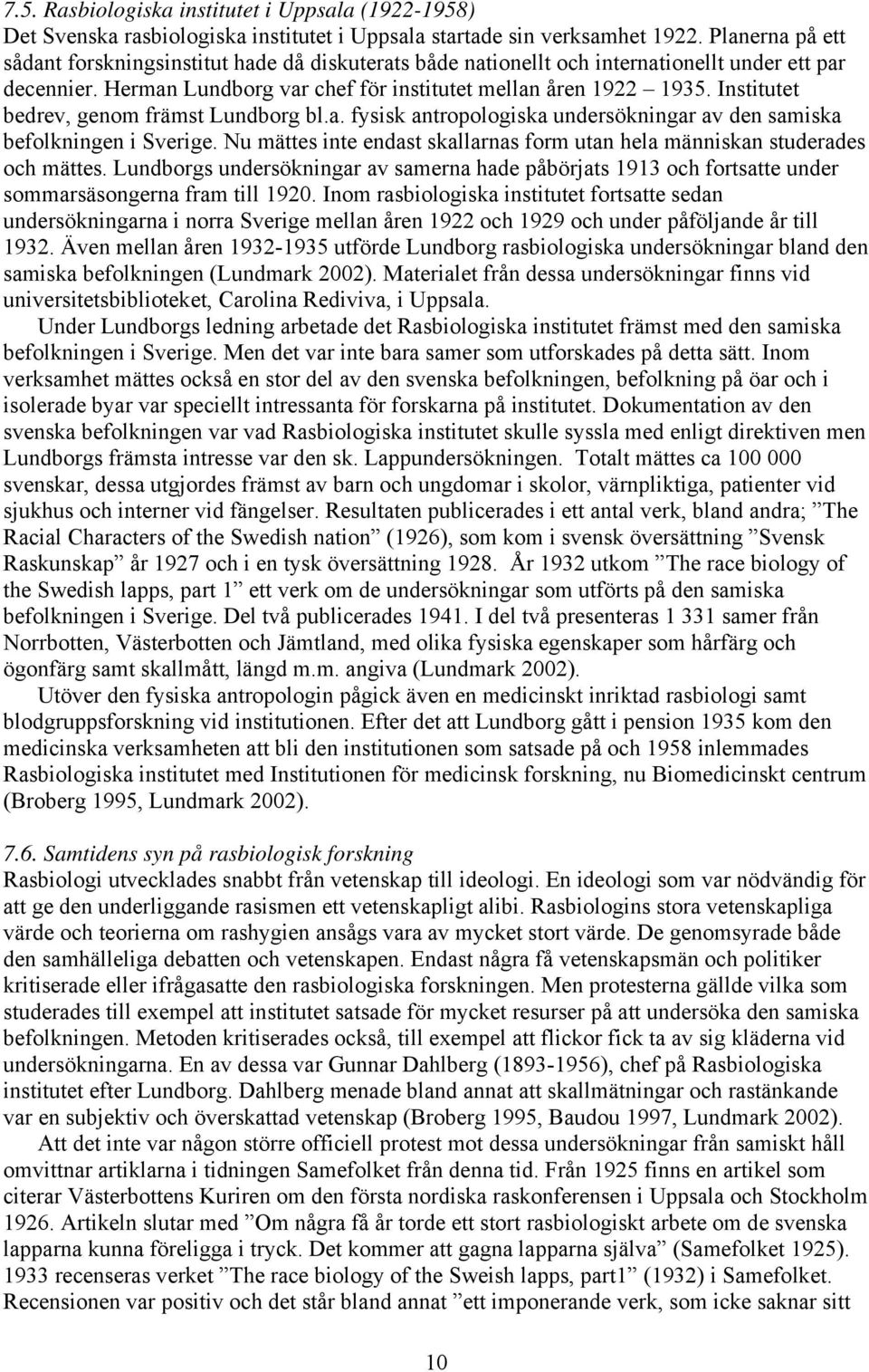 Institutet bedrev, genom främst Lundborg bl.a. fysisk antropologiska undersökningar av den samiska befolkningen i Sverige.