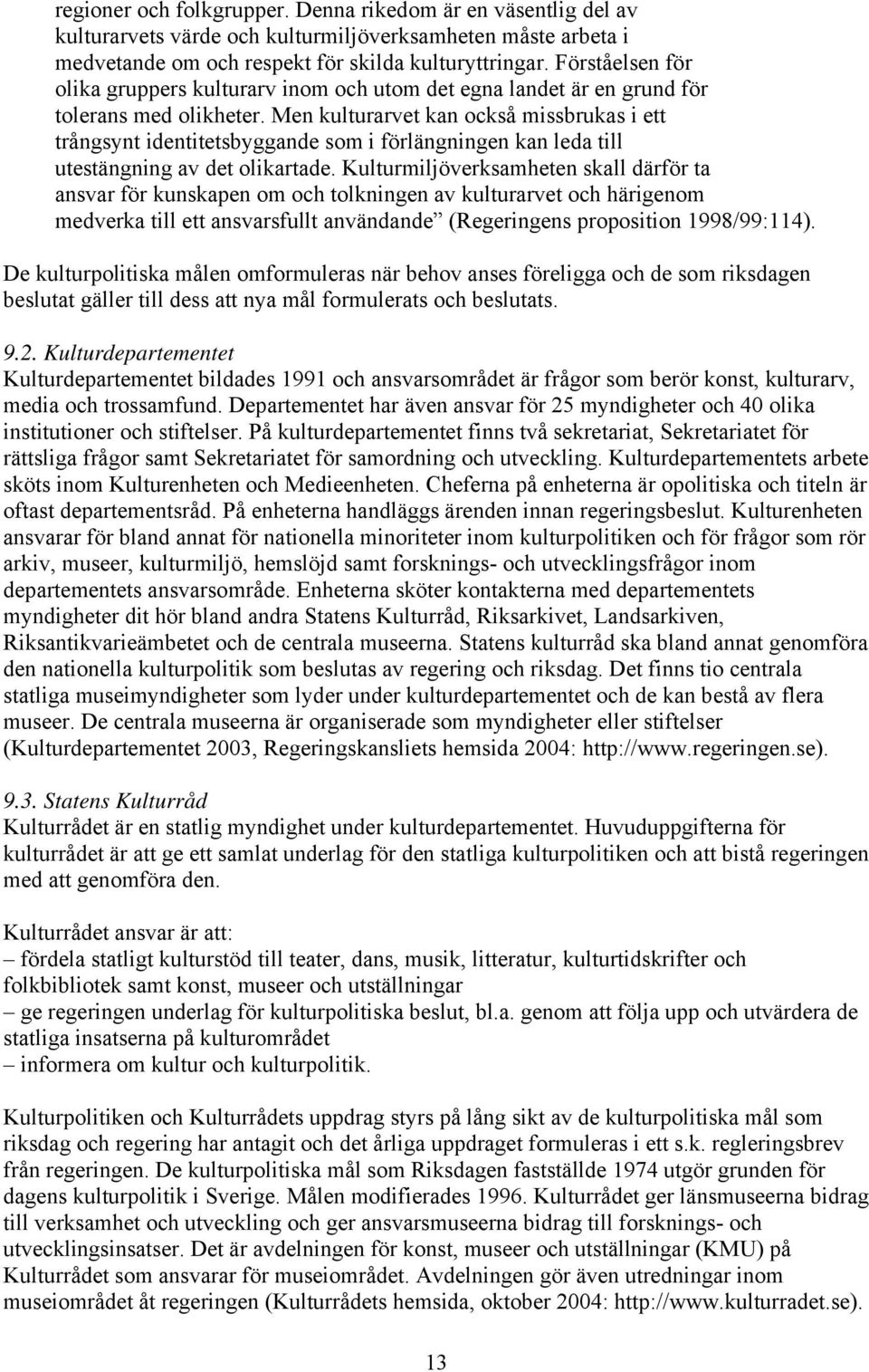 Men kulturarvet kan också missbrukas i ett trångsynt identitetsbyggande som i förlängningen kan leda till utestängning av det olikartade.