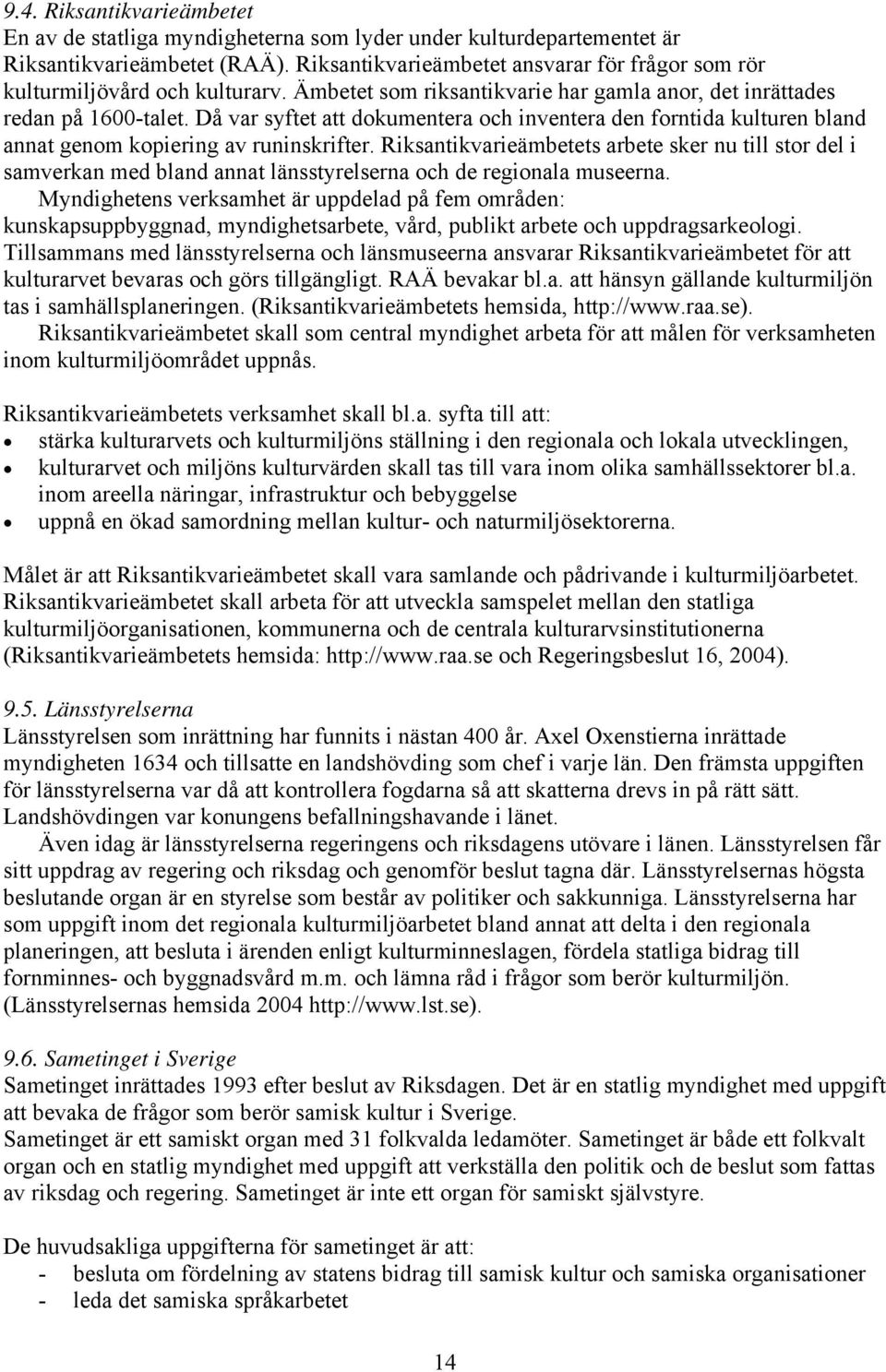Då var syftet att dokumentera och inventera den forntida kulturen bland annat genom kopiering av runinskrifter.