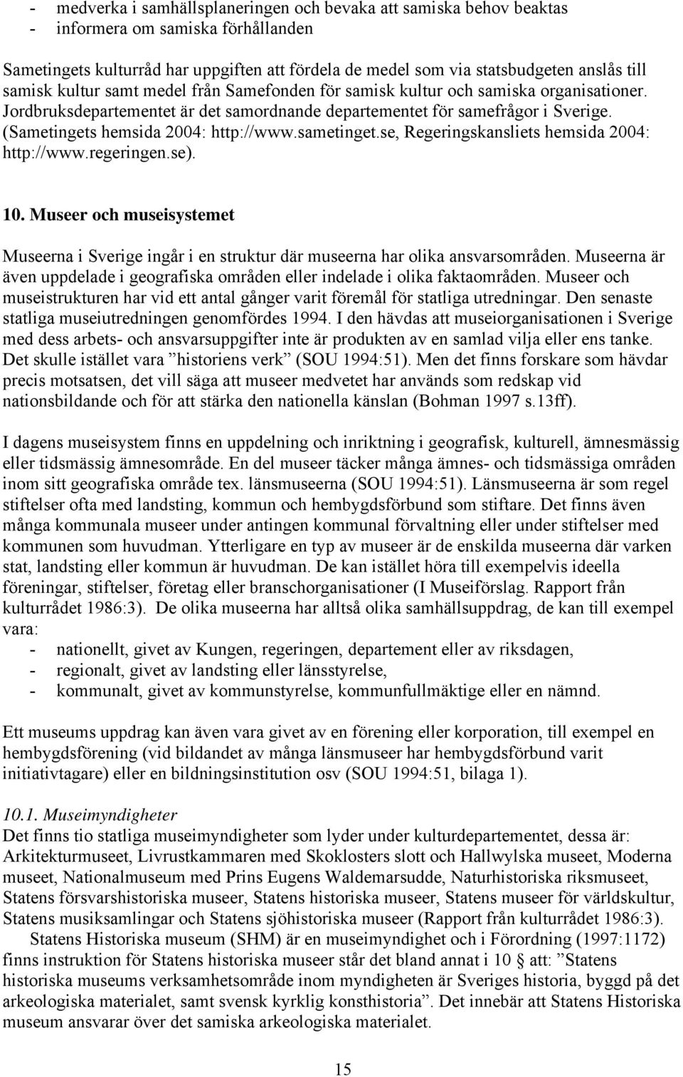 (Sametingets hemsida 2004: http://www.sametinget.se, Regeringskansliets hemsida 2004: http://www.regeringen.se). 10.