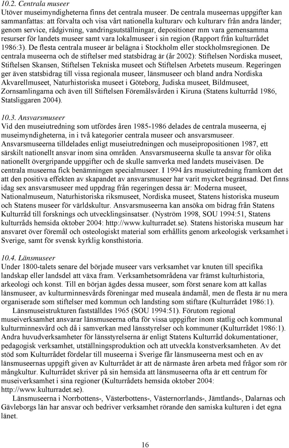vara gemensamma resurser för landets museer samt vara lokalmuseer i sin region (Rapport från kulturrådet 1986:3). De flesta centrala museer är belägna i Stockholm eller stockholmsregionen.
