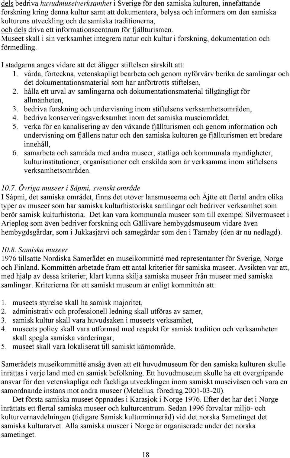I stadgarna anges vidare att det åligger stiftelsen särskilt att: 1.