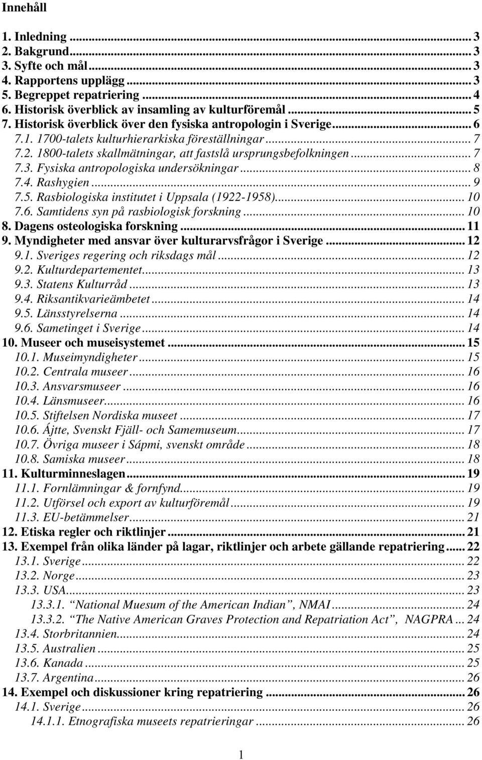 Fysiska antropologiska undersökningar... 8 7.4. Rashygien... 9 7.5. Rasbiologiska institutet i Uppsala (1922-1958)... 10 7.6. Samtidens syn på rasbiologisk forskning... 10 8.