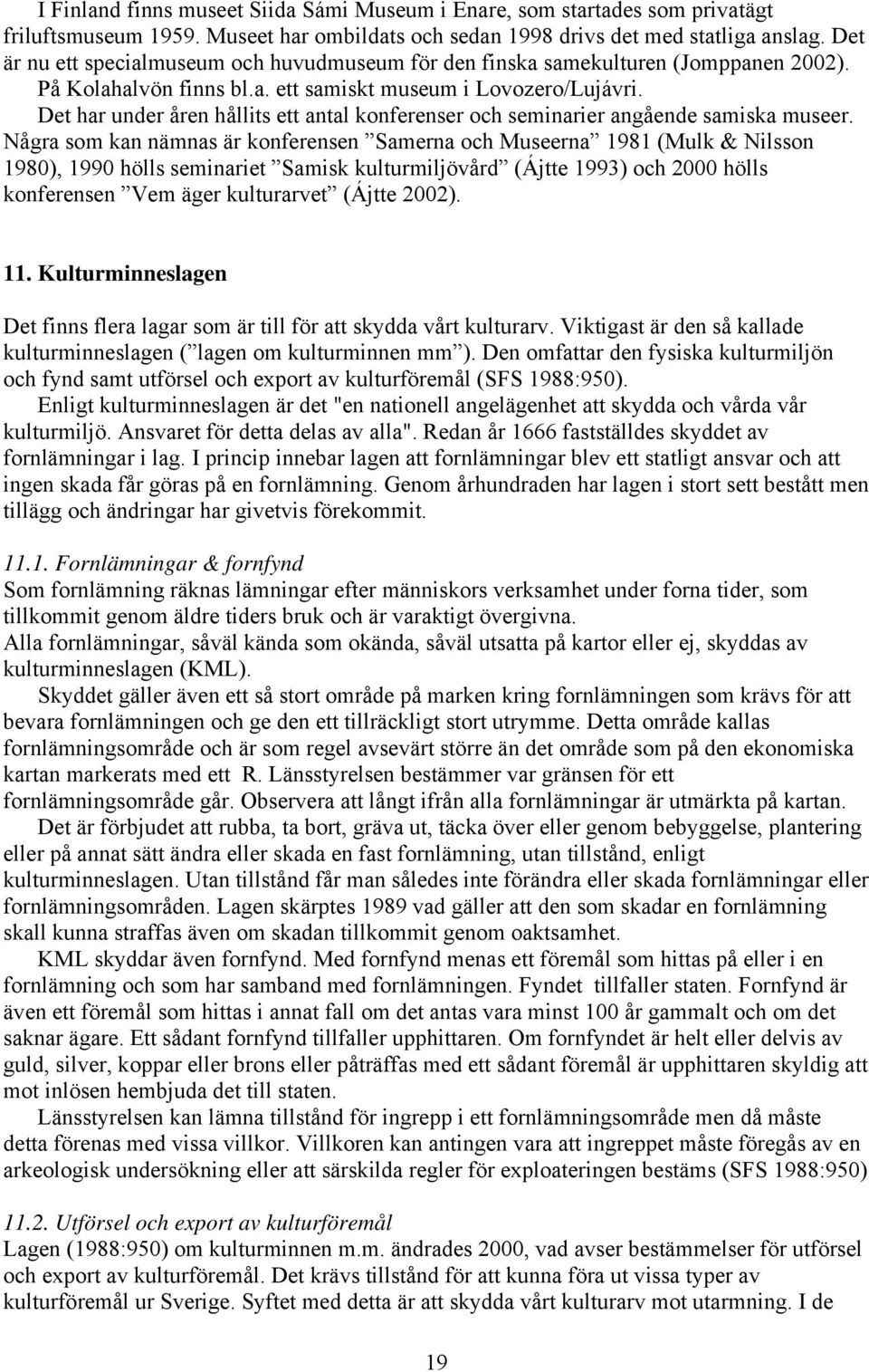 Det har under åren hållits ett antal konferenser och seminarier angående samiska museer.