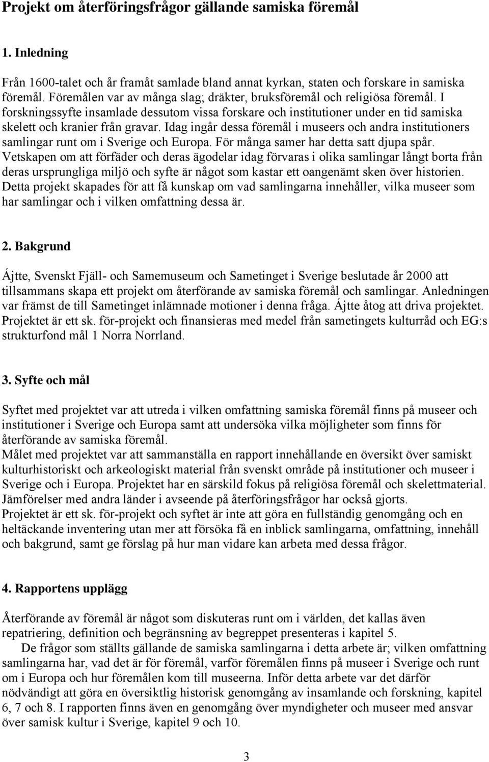 Idag ingår dessa föremål i museers och andra institutioners samlingar runt om i Sverige och Europa. För många samer har detta satt djupa spår.