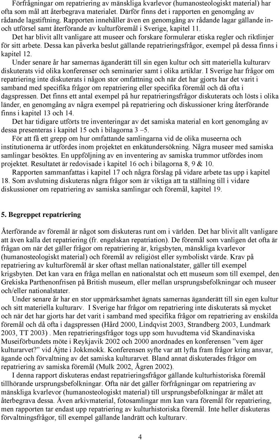 Det har blivit allt vanligare att museer och forskare formulerar etiska regler och riktlinjer för sitt arbete.