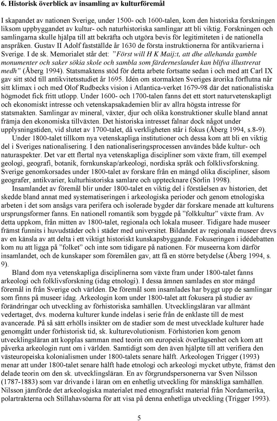 Gustav II Adolf fastställde år 1630 de första instruktionerna för antikvarierna i Sverige. I de sk.