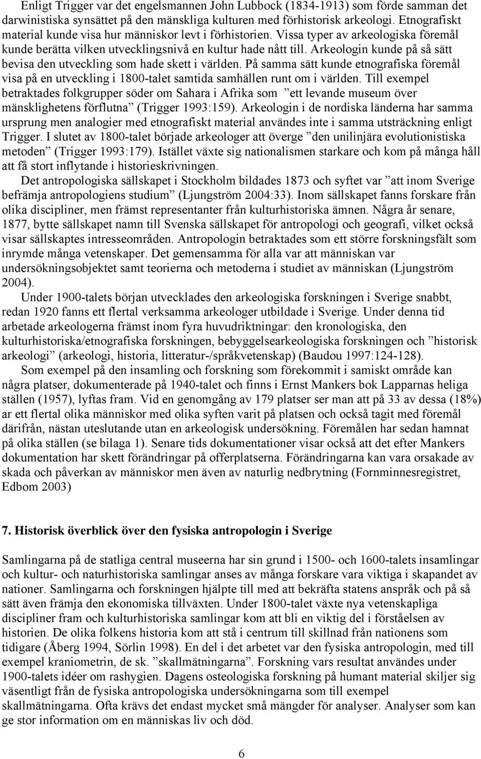 Arkeologin kunde på så sätt bevisa den utveckling som hade skett i världen. På samma sätt kunde etnografiska föremål visa på en utveckling i 1800-talet samtida samhällen runt om i världen.