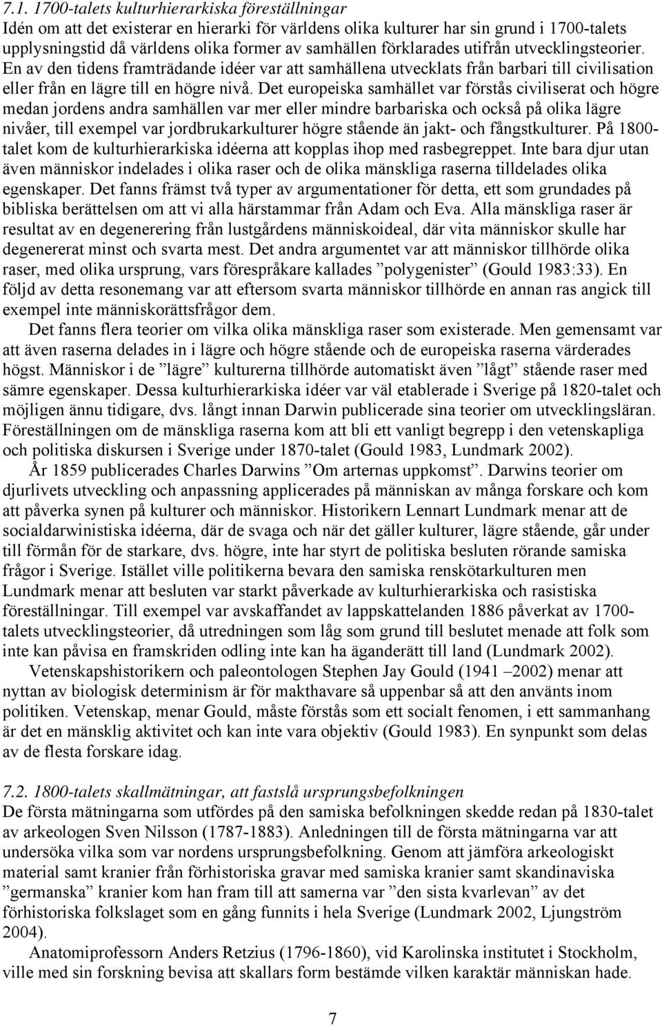 Det europeiska samhället var förstås civiliserat och högre medan jordens andra samhällen var mer eller mindre barbariska och också på olika lägre nivåer, till exempel var jordbrukarkulturer högre