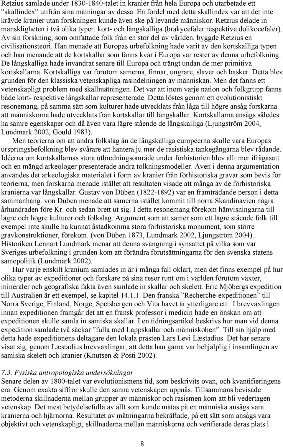 Retzius delade in mänskligheten i två olika typer: kort- och långskalliga (brakycefaler respektive dolikocefaler).