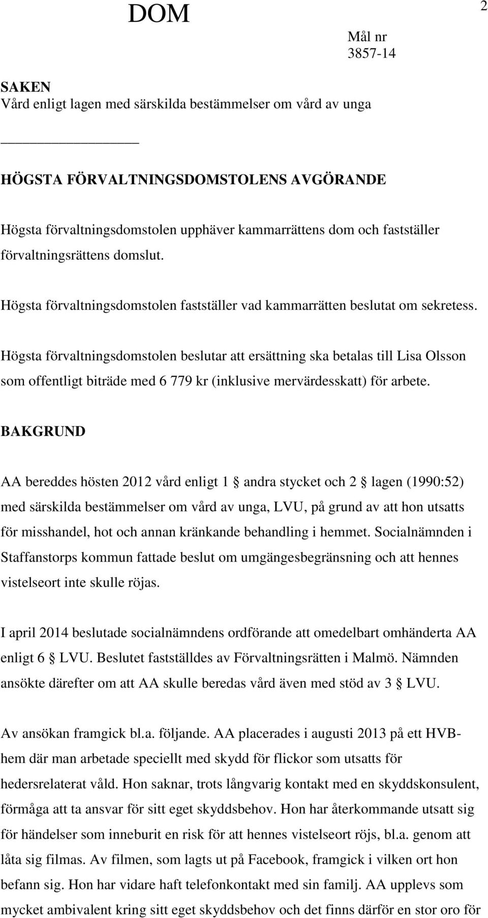 Högsta förvaltningsdomstolen beslutar att ersättning ska betalas till Lisa Olsson som offentligt biträde med 6 779 kr (inklusive mervärdesskatt) för arbete.