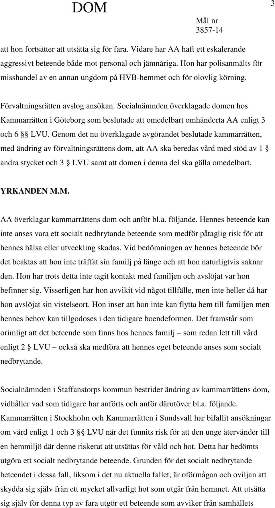 Socialnämnden överklagade domen hos Kammarrätten i Göteborg som beslutade att omedelbart omhänderta AA enligt 3 och 6 LVU.