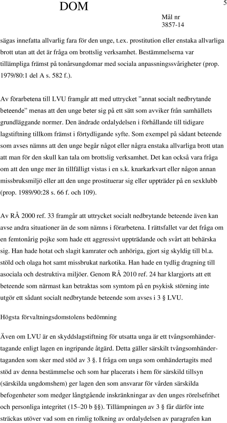 Av förarbetena till LVU framgår att med uttrycket annat socialt nedbrytande beteende menas att den unge beter sig på ett sätt som avviker från samhällets grundläggande normer.