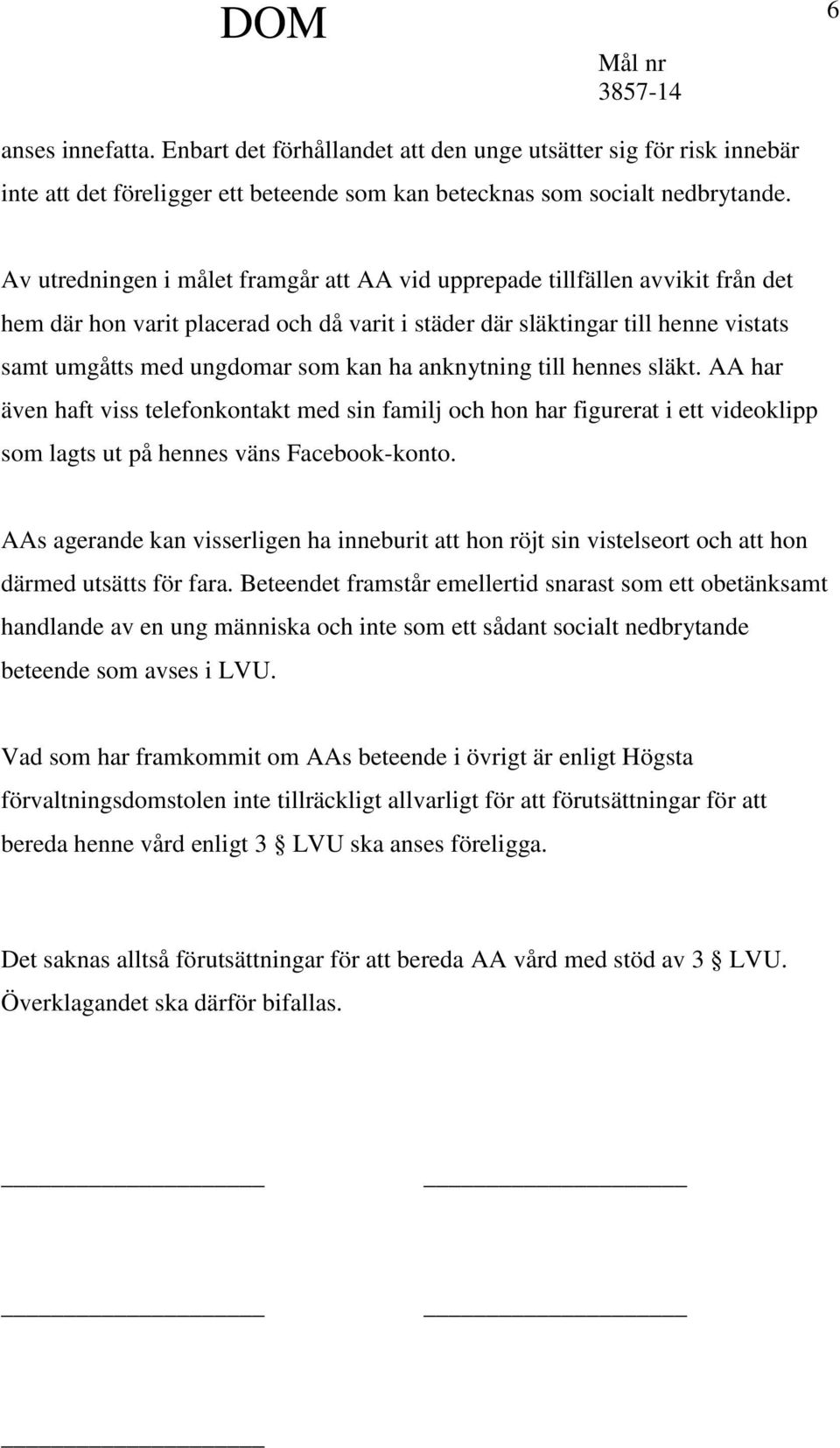 anknytning till hennes släkt. AA har även haft viss telefonkontakt med sin familj och hon har figurerat i ett videoklipp som lagts ut på hennes väns Facebook-konto.