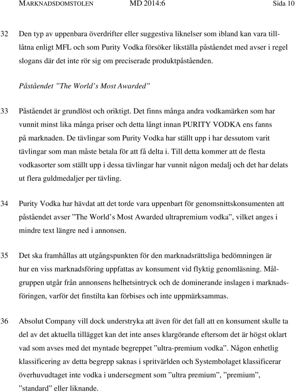 Det finns många andra vodkamärken som har vunnit minst lika många priser och detta långt innan PURITY VODKA ens fanns på marknaden.