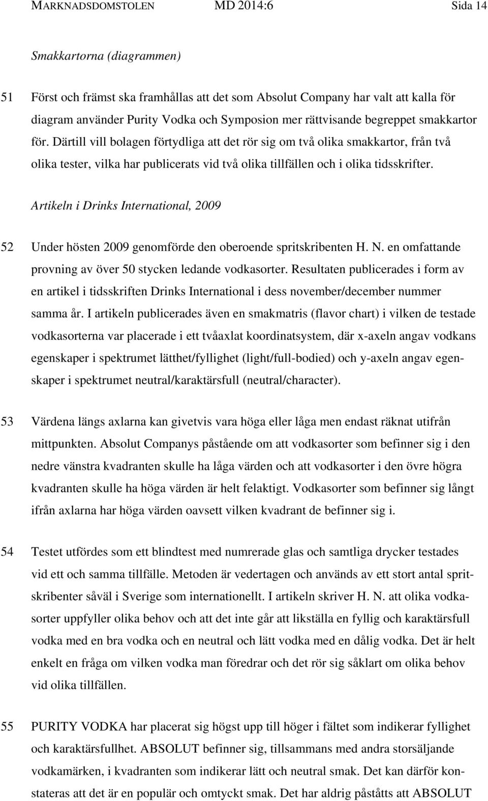 Därtill vill bolagen förtydliga att det rör sig om två olika smakkartor, från två olika tester, vilka har publicerats vid två olika tillfällen och i olika tidsskrifter.
