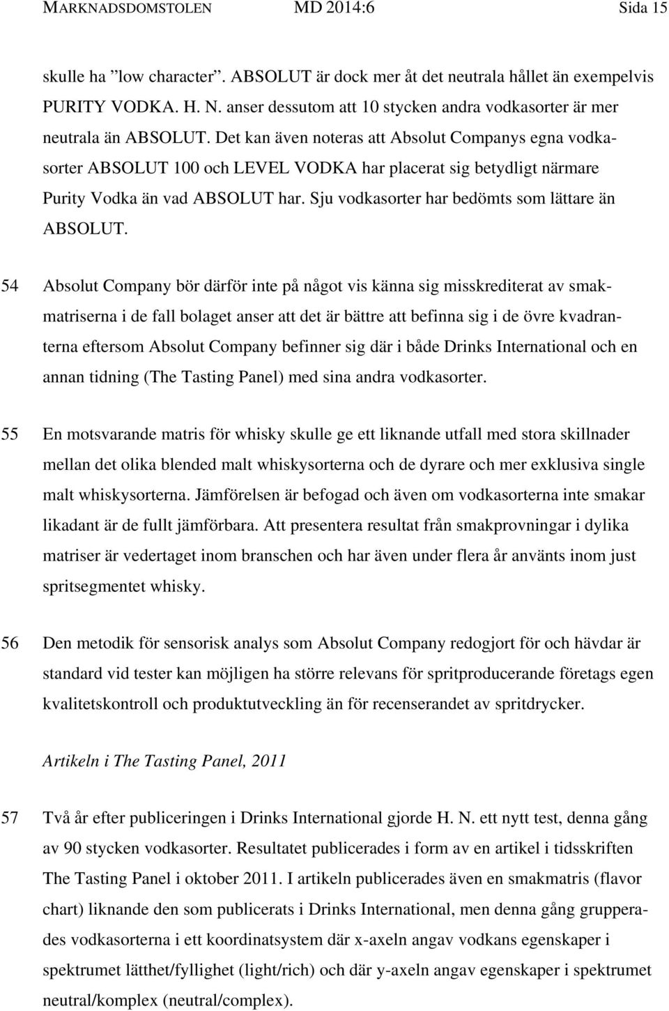 Det kan även noteras att Absolut Companys egna vodkasorter ABSOLUT 100 och LEVEL VODKA har placerat sig betydligt närmare Purity Vodka än vad ABSOLUT har.