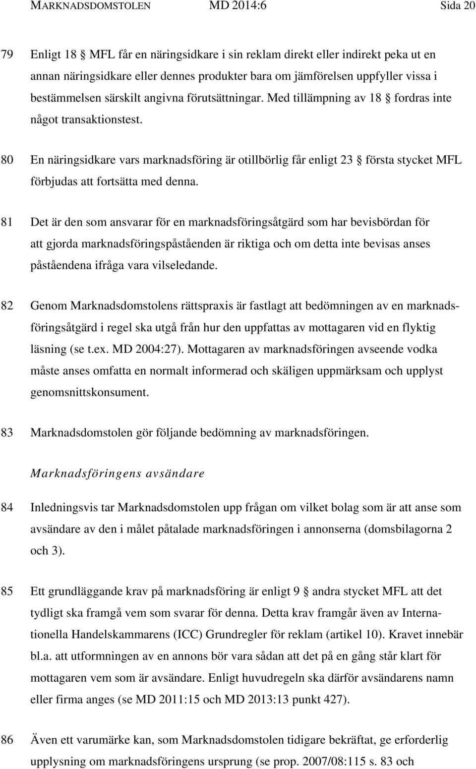80 En näringsidkare vars marknadsföring är otillbörlig får enligt 23 första stycket MFL förbjudas att fortsätta med denna.