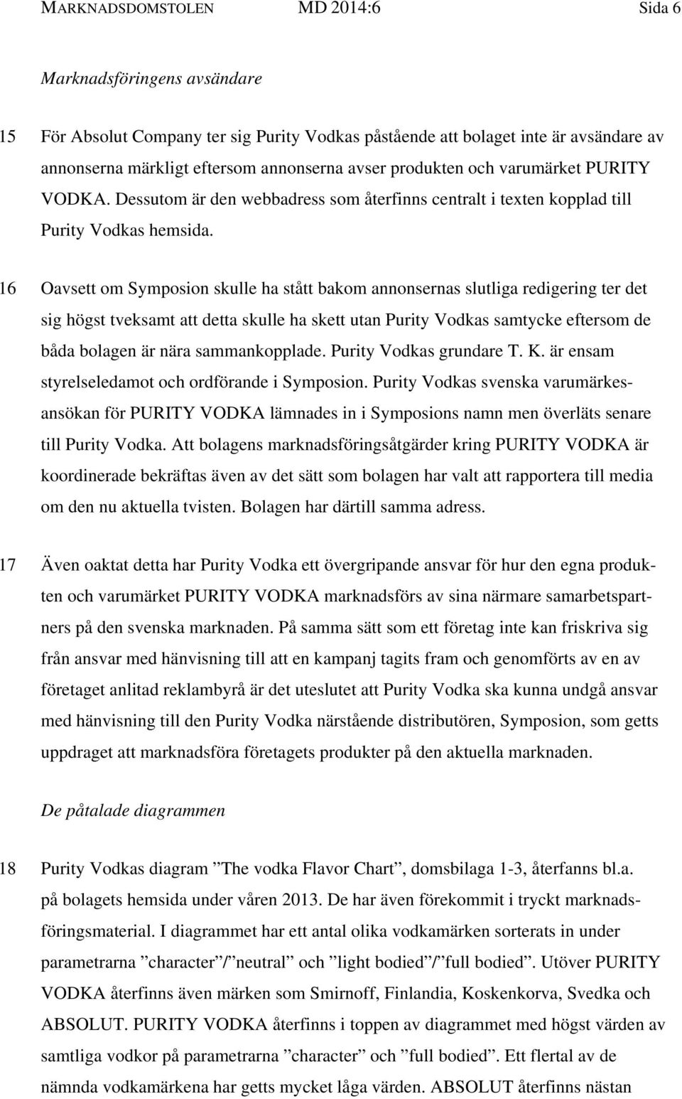 16 Oavsett om Symposion skulle ha stått bakom annonsernas slutliga redigering ter det sig högst tveksamt att detta skulle ha skett utan Purity Vodkas samtycke eftersom de båda bolagen är nära