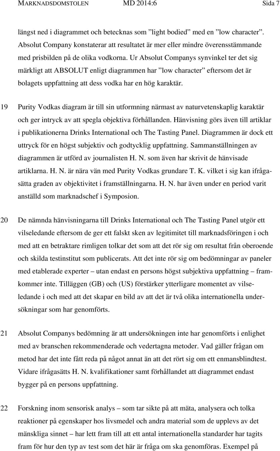 Ur Absolut Companys synvinkel ter det sig märkligt att ABSOLUT enligt diagrammen har low character eftersom det är bolagets uppfattning att dess vodka har en hög karaktär.