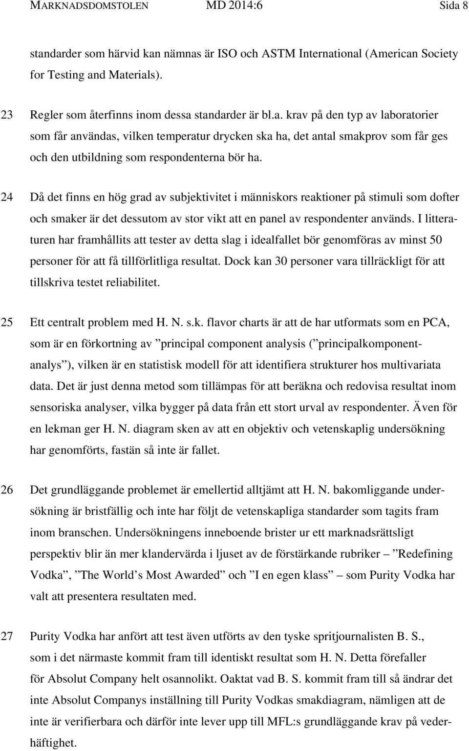 I litteraturen har framhållits att tester av detta slag i idealfallet bör genomföras av minst 50 personer för att få tillförlitliga resultat.